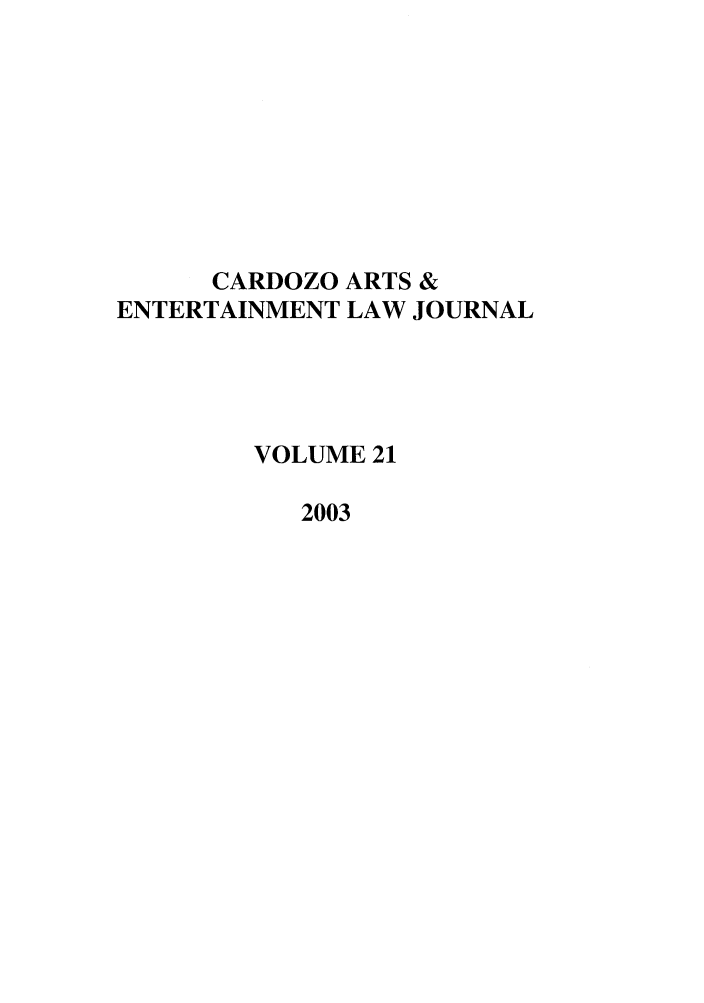 handle is hein.journals/caelj21 and id is 1 raw text is: CARDOZO ARTS &ENTERTAINMENT LAW JOURNALVOLUME 212003