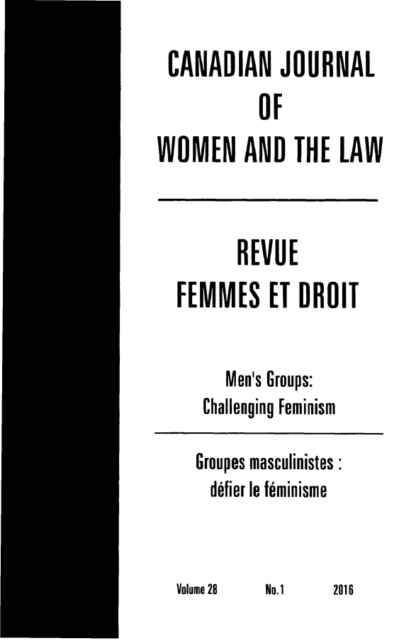 handle is hein.journals/cajwol28 and id is 1 raw text is: 

CANADIAN JOURNAL

           OF
WOMEN AND THE LAW



         REVUE
  FEMMES ET DROIT


        Men's Groups:
     Challenging Feminism

     Groupes masculinistes
     defier le feminisme


Volume 28


No. 1


2016


