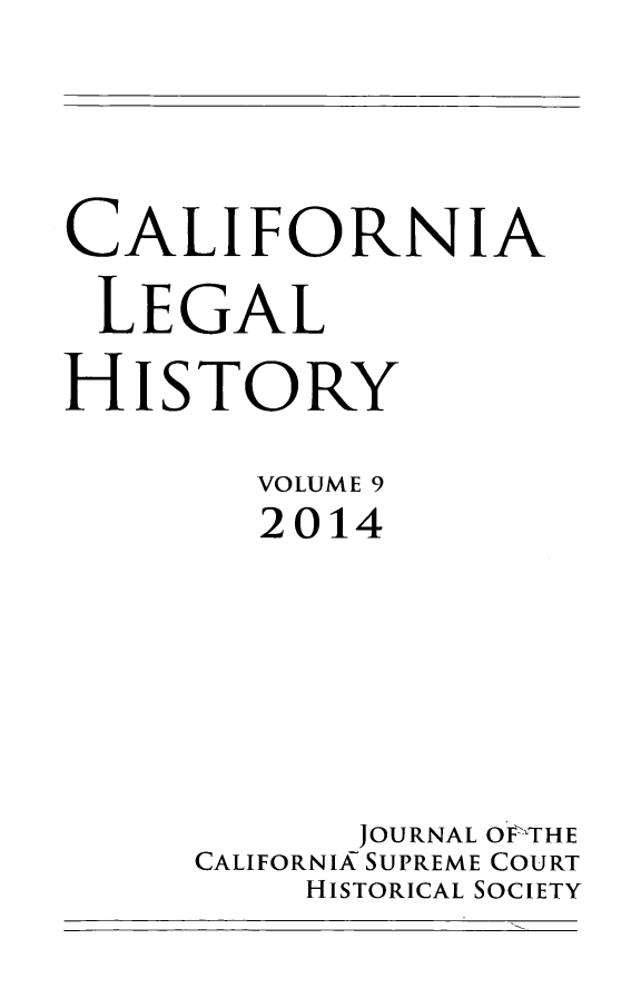 handle is hein.journals/calegh9 and id is 1 raw text is: CALIFORNIALEGALHISTORYVOLUME 92014JOURNAL OfPTHECALIFORNIX SUPREME COURTHISTORICAL SOCIETY
