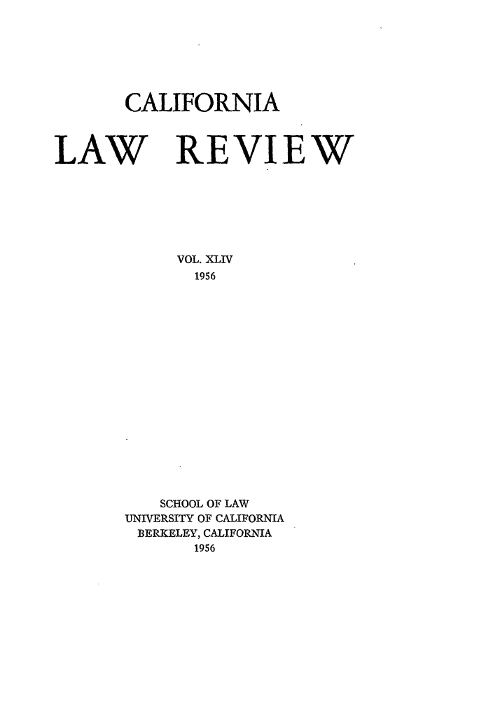 handle is hein.journals/calr44 and id is 1 raw text is: CALIFORNIALAW REVIEWVOL. XLIV1956SCHOOL OF LAWUNIVERSITY OF CALIFORNIABERKELEY, CALIFORNIA1956