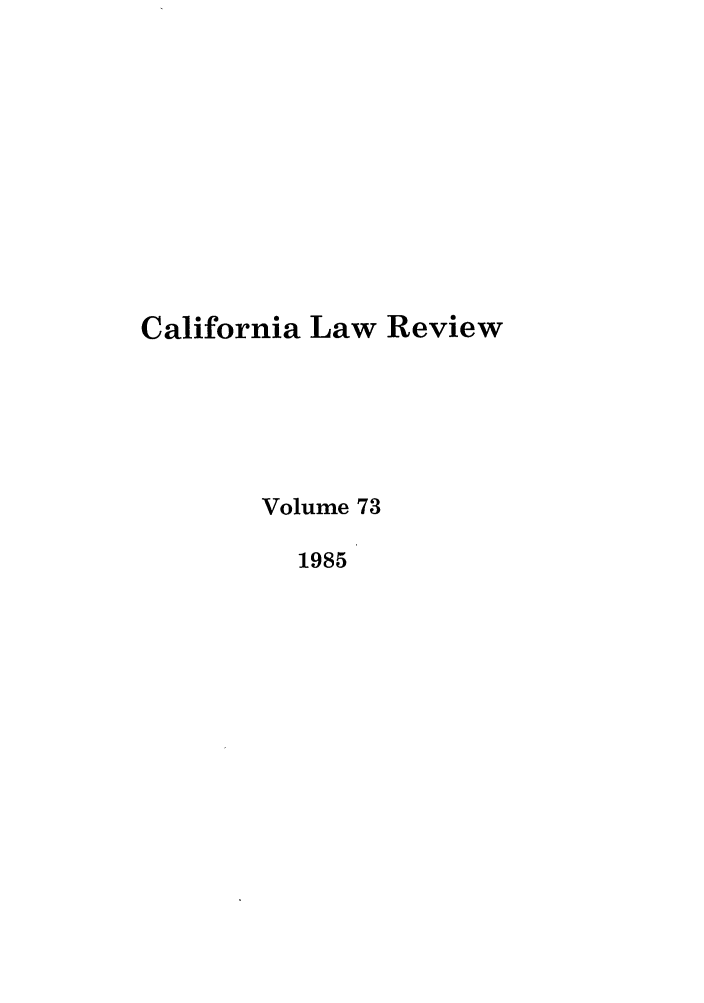 handle is hein.journals/calr73 and id is 1 raw text is: California Law ReviewVolume 731985