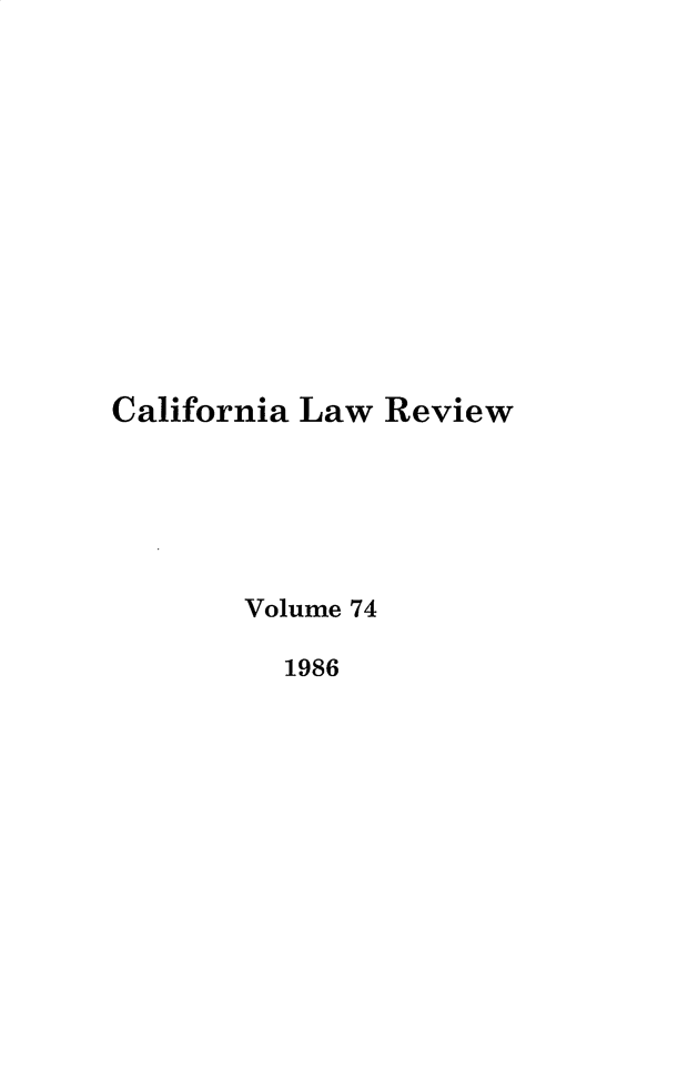 handle is hein.journals/calr74 and id is 1 raw text is: California Law Review       Volume 74          1986
