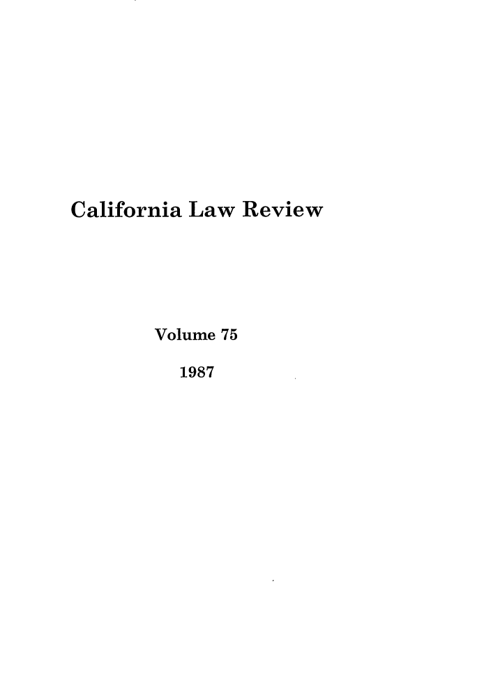 handle is hein.journals/calr75 and id is 1 raw text is: California Law ReviewVolume 751987