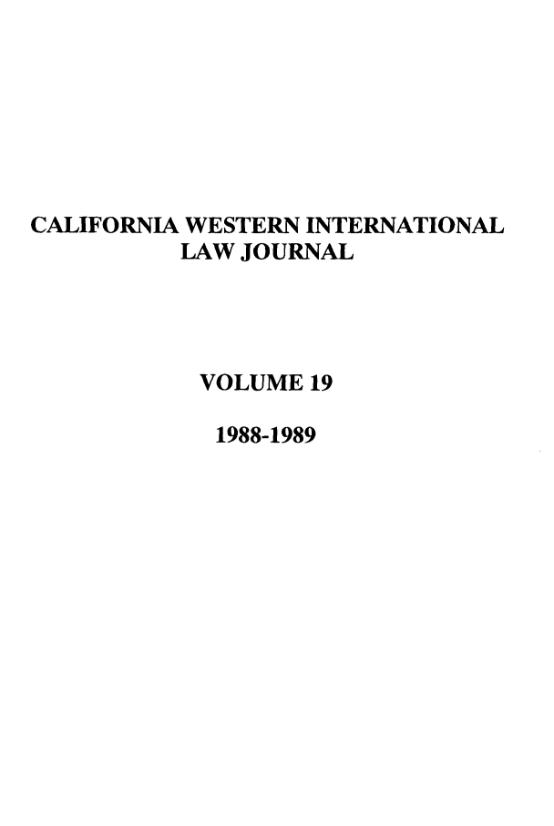 handle is hein.journals/calwi19 and id is 1 raw text is: CALIFORNIA WESTERN INTERNATIONALLAW JOURNALVOLUME 191988-1989