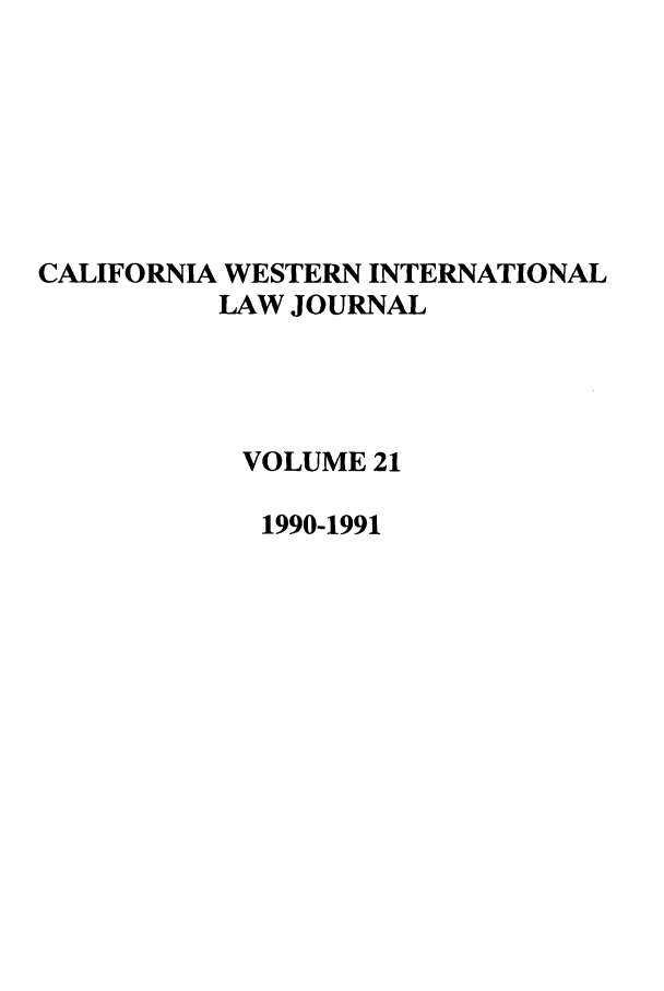 handle is hein.journals/calwi21 and id is 1 raw text is: CALIFORNIA WESTERN INTERNATIONALLAW JOURNALVOLUME 211990-1991