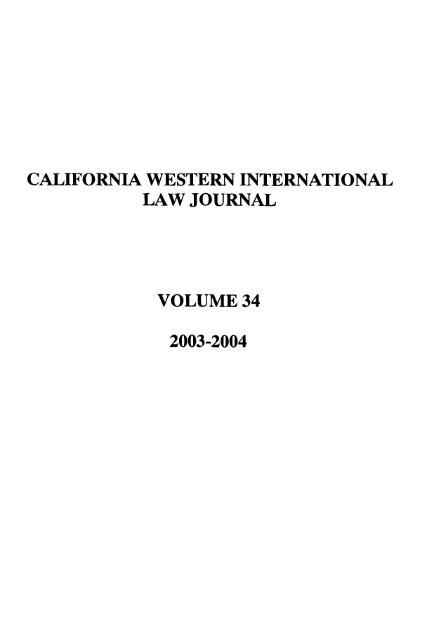 handle is hein.journals/calwi34 and id is 1 raw text is: CALIFORNIA WESTERN INTERNATIONALLAW JOURNALVOLUME 342003-2004