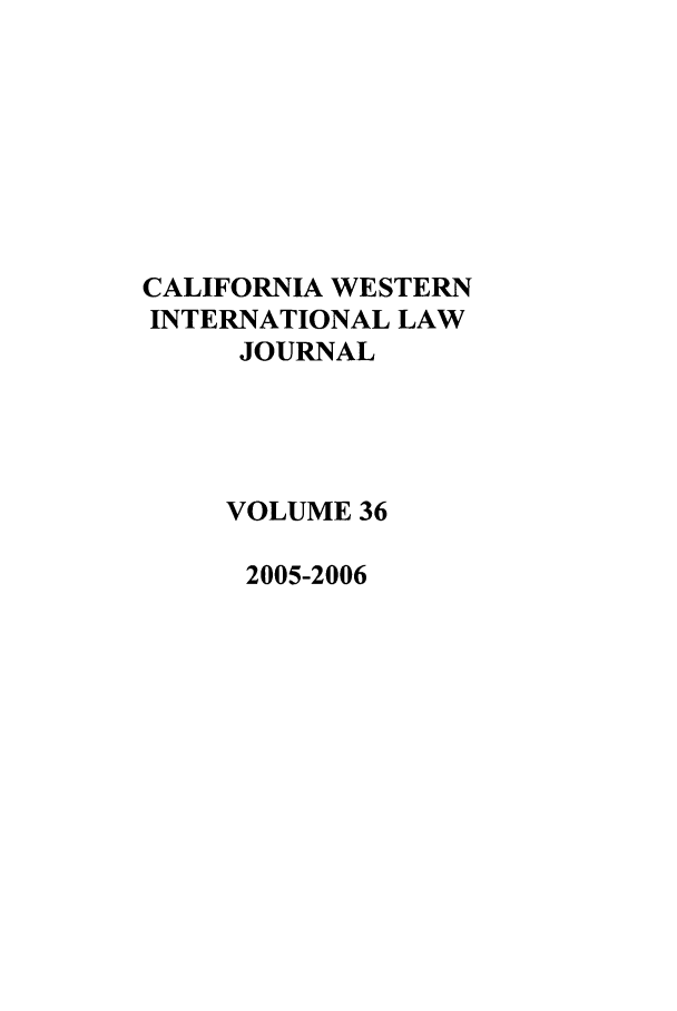 handle is hein.journals/calwi36 and id is 1 raw text is: CALIFORNIA WESTERNINTERNATIONAL LAWJOURNALVOLUME 362005-2006