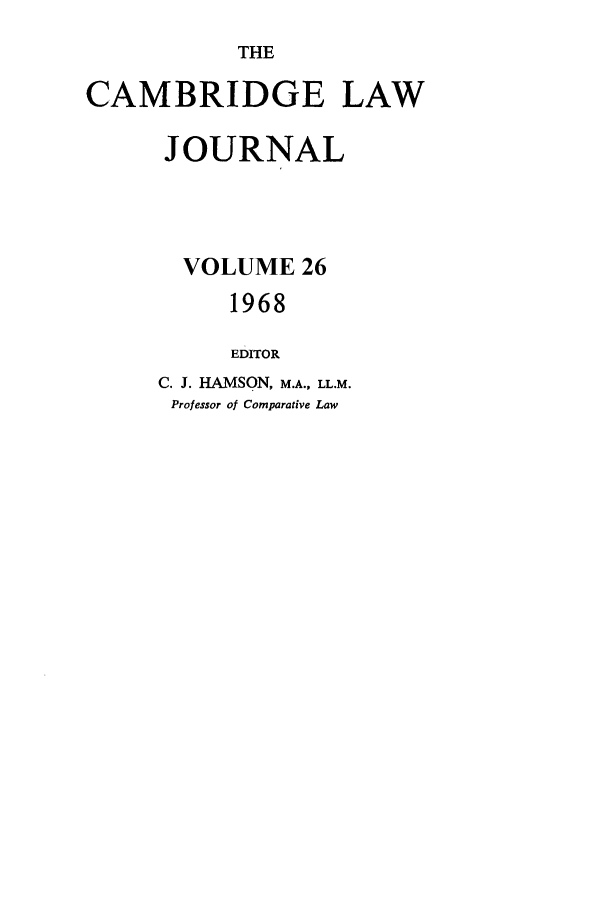 handle is hein.journals/camblj26 and id is 1 raw text is: THECAMBRIDGE LAWJOURNALVOLUME 261968EDITORC. J. HAMSON, M.A., LL.M.Professor of Comparative Law