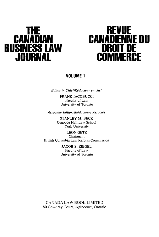 handle is hein.journals/canadbus1 and id is 1 raw text is: THECANADIANBUSINESS LAWJOURNALREVUECANADIENNE DUDROIT DECOMMERCEVOLUME 1Editor in ChieflRgdacteur en chefFRANK IACOBUCCIFaculty of LawUniversity of TorontoAssociate Editors/R~dacteurs AssociisSTANLEY M. BECKOsgoode Hall Law SchoolYork UniversityLEON GETZChairman,British Columbia Law Reform CommissionJACOB S. ZIEGELFaculty of LawUniversity of TorontoCANADA LAW BOOK LIMITED80 Cowdray Court, Agincourt, Ontario