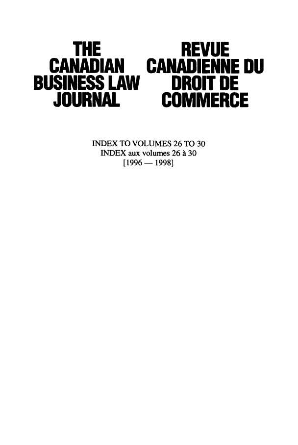 handle is hein.journals/canadbus103 and id is 1 raw text is: THECANADIANBUSINESS LAWJOURNALREVUECANADIENNE DUDROIT DECOMMERCEINDEX TO VOLUMES 26 TO 30INDEX aux volumes 26 A 30[1996- 1998]