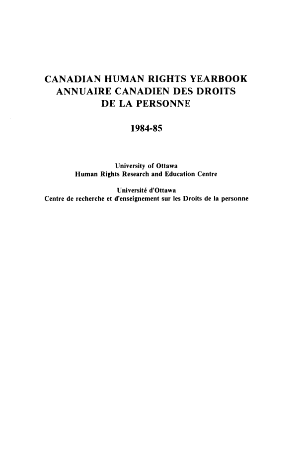 handle is hein.journals/canhry1984 and id is 1 raw text is: CANADIAN HUMAN RIGHTS YEARBOOK
ANNUAIRE CANADIEN DES DROITS
DE LA PERSONNE
1984-85
University of Ottawa
Human Rights Research and Education Centre
Universit6 d'Ottawa
Centre de recherche et d'enseignement sur les Droits de la personne


