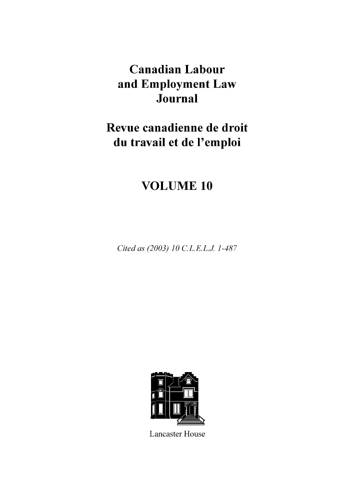 handle is hein.journals/canlemj10 and id is 1 raw text is: Canadian Labourand Employment LawJournalRevue canadienne de droitdu travail et de l'emploiVOLUME 10Cited as (2003) 10 C.L.E.L.J 1-487Lancaster House