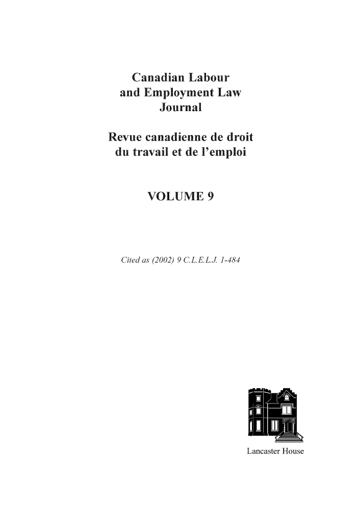 handle is hein.journals/canlemj9 and id is 1 raw text is: Canadian Labourand Employment LawJournalRevue canadienne de droitdu travail et de 1'emploiVOLUME 9Cited as (2002) 9 C.L.E.L.J. 1-484Lancaster House