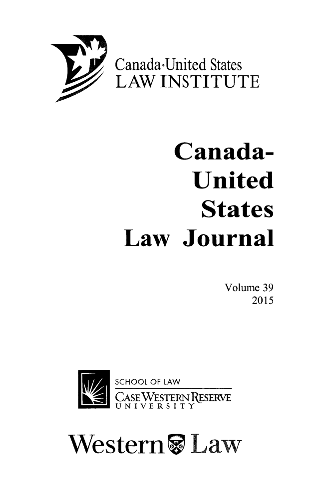 handle is hein.journals/canusa39 and id is 1 raw text is: 

Canada-United States
LAW  INSTITUTE


      Canada-
        United
        States
 Law   Journal

            Volume 39
               2015


SCHOOL OF LAW
CASEWESTERNRESERVE
UNIVERSITY


Western  Law


