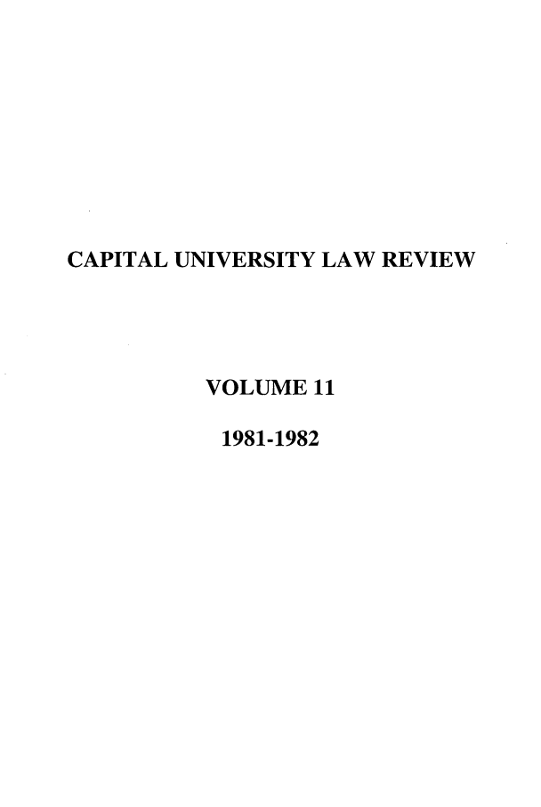 handle is hein.journals/capulr11 and id is 1 raw text is: CAPITAL UNIVERSITY LAW REVIEW
VOLUME 11
1981-1982


