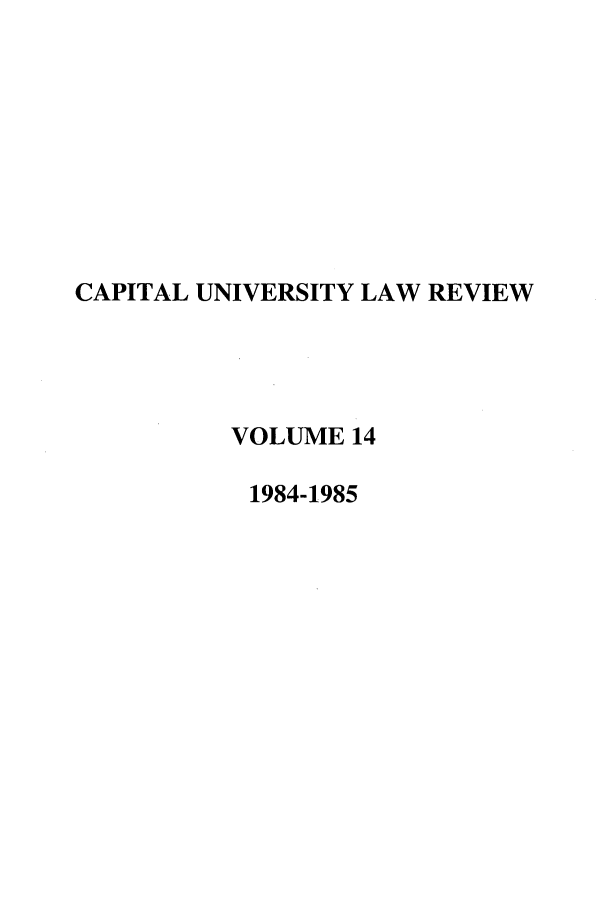 handle is hein.journals/capulr14 and id is 1 raw text is: CAPITAL UNIVERSITY LAW REVIEW
VOLUME 14
1984-1985


