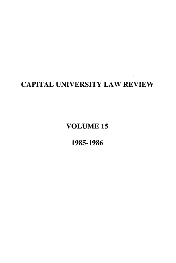 handle is hein.journals/capulr15 and id is 1 raw text is: CAPITAL UNIVERSITY LAW REVIEW
VOLUME 15
1985-1986


