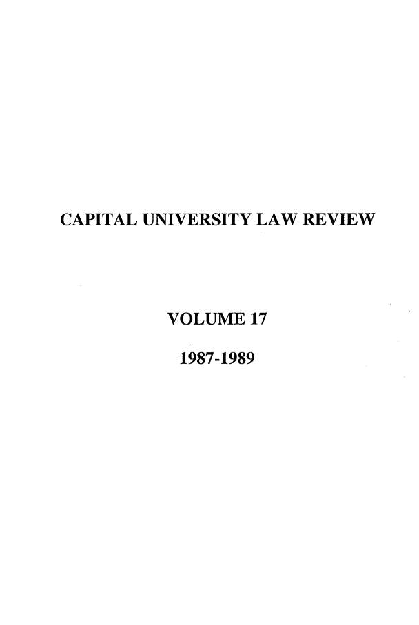 handle is hein.journals/capulr17 and id is 1 raw text is: CAPITAL UNIVERSITY LAW REVIEW
VOLUME 17
1987-1989


