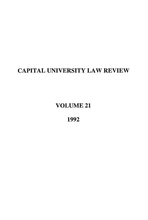 handle is hein.journals/capulr21 and id is 1 raw text is: CAPITAL UNIVERSITY LAW REVIEW
VOLUME 21
1992


