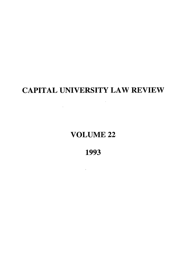 handle is hein.journals/capulr22 and id is 1 raw text is: CAPITAL UNIVERSITY LAW REVIEW
VOLUME 22
1993


