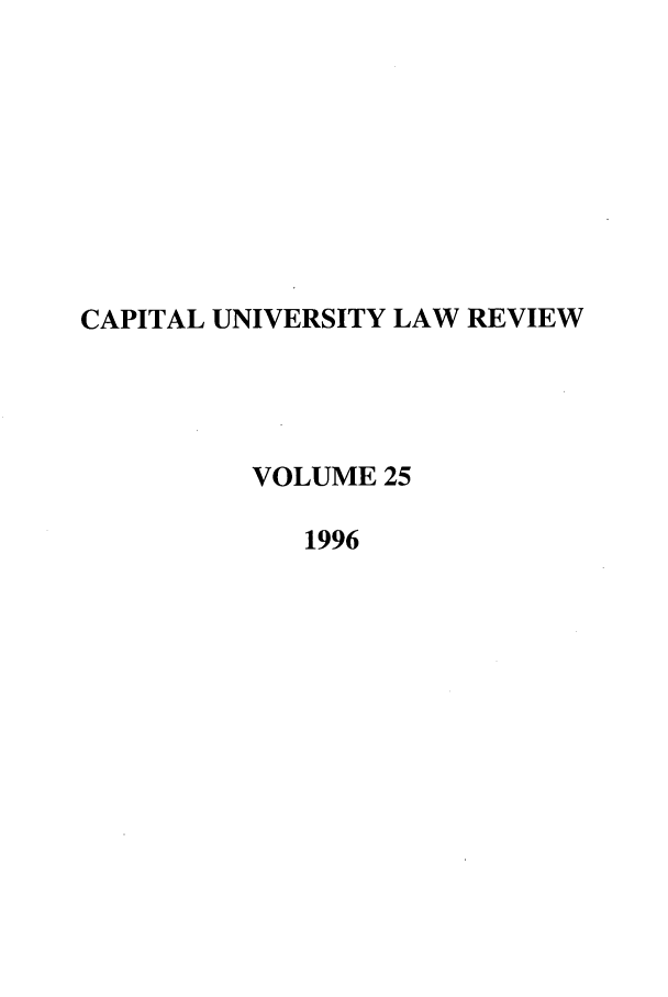 handle is hein.journals/capulr25 and id is 1 raw text is: CAPITAL UNIVERSITY LAW REVIEW
VOLUME 25
1996


