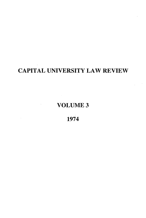 handle is hein.journals/capulr3 and id is 1 raw text is: CAPITAL UNIVERSITY LAW REVIEW
VOLUME 3
1974


