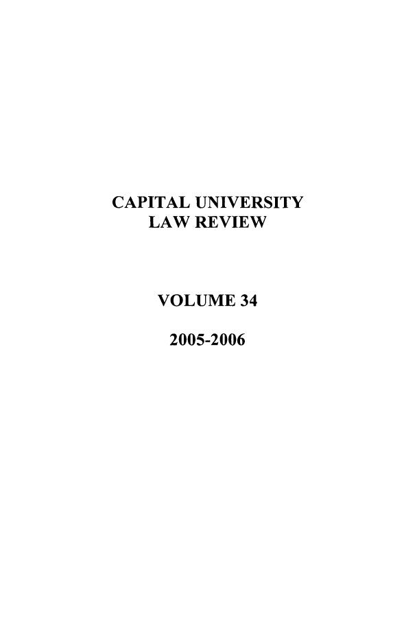 handle is hein.journals/capulr34 and id is 1 raw text is: CAPITAL UNIVERSITY
LAW REVIEW
VOLUME 34
2005-2006



