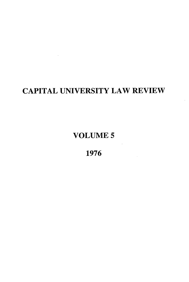 handle is hein.journals/capulr5 and id is 1 raw text is: CAPITAL UNIVERSITY LAW REVIEW
VOLUME 5
1976


