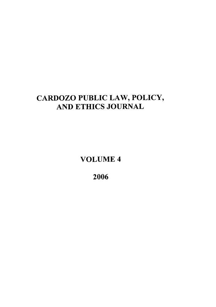 handle is hein.journals/cardplp4 and id is 1 raw text is: CARDOZO PUBLIC LAW, POLICY,AND ETHICS JOURNALVOLUME 42006