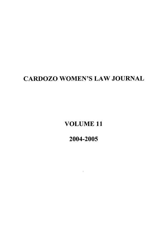 handle is hein.journals/cardw11 and id is 1 raw text is: CARDOZO WOMEN'S LAW JOURNALVOLUME 112004-2005