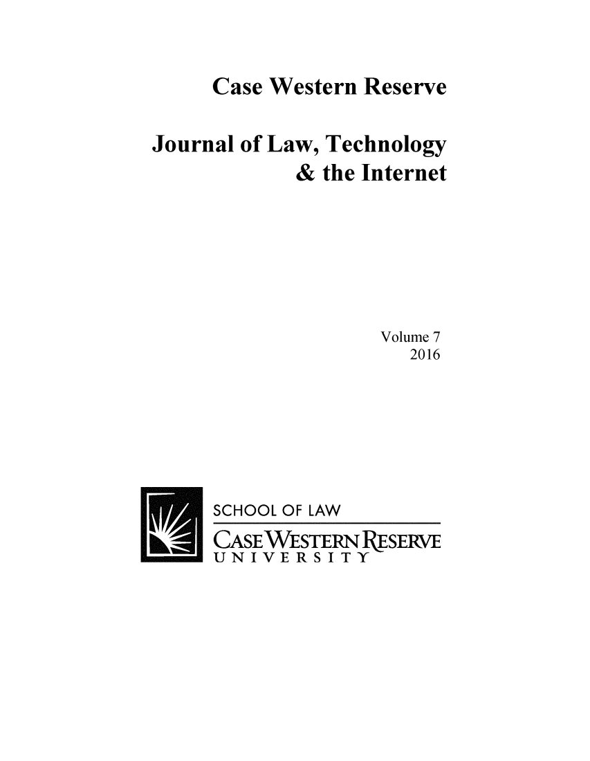 handle is hein.journals/caswestres7 and id is 1 raw text is: Case Western ReserveJournal of Law, Technology            & the Internet                   Volume 7                     2016SCHOOL OF LAWCASEWESTERN RESERVEUNIVERSITY
