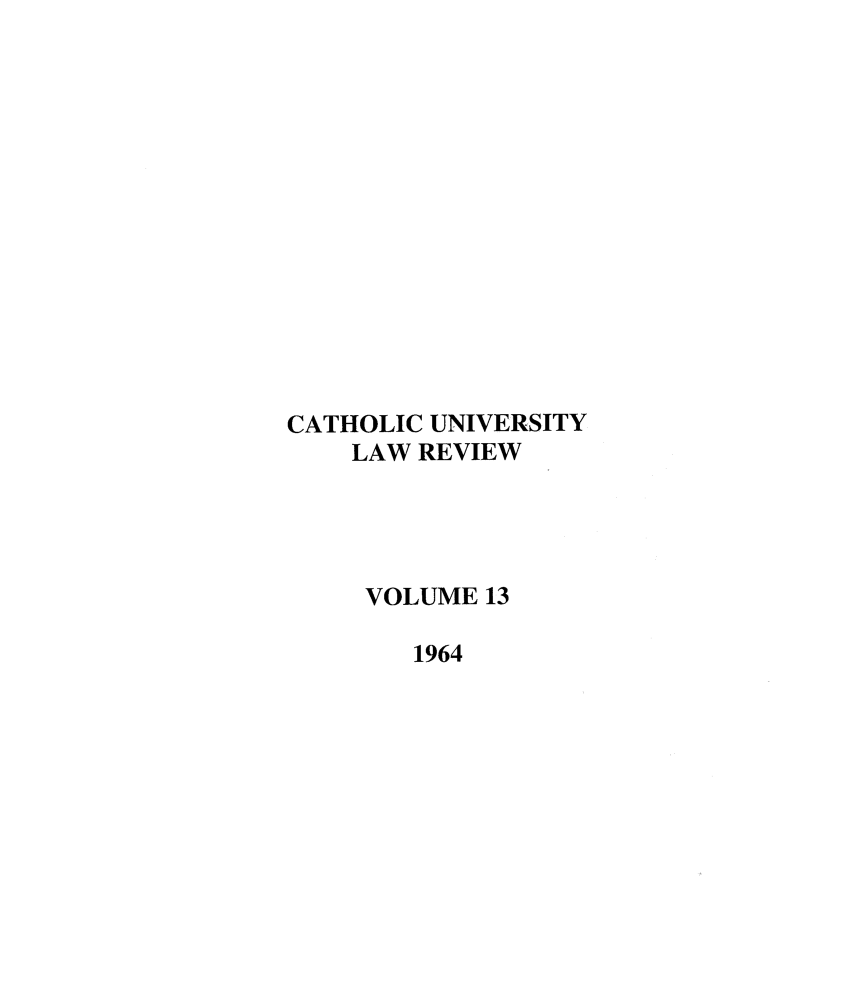 handle is hein.journals/cathu13 and id is 1 raw text is: CATHOLIC UNIVERSITYLAW REVIEWVOLUME 131964