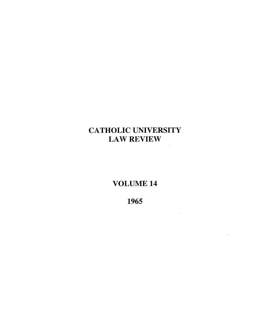 handle is hein.journals/cathu14 and id is 1 raw text is: CATHOLIC UNIVERSITYLAW REVIEWVOLUME 141965