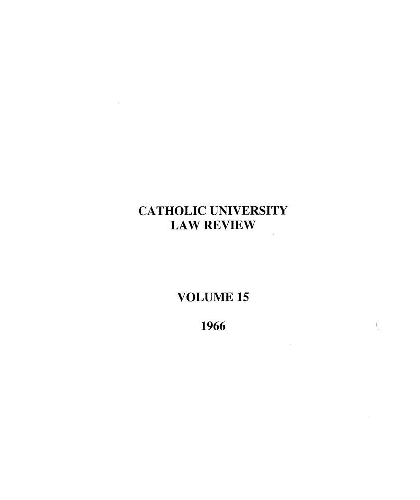 handle is hein.journals/cathu15 and id is 1 raw text is: CATHOLIC UNIVERSITYLAW REVIEWVOLUME 151966