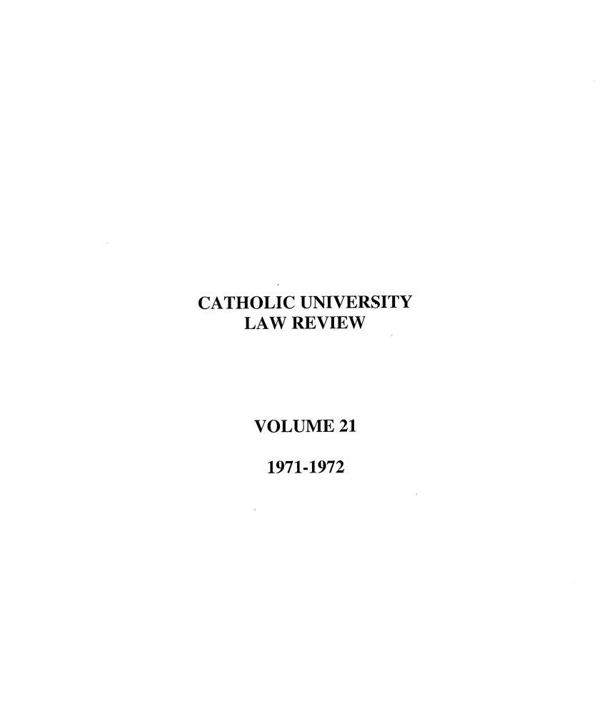 handle is hein.journals/cathu21 and id is 1 raw text is: CATHOLIC UNIVERSITYLAW REVIEWVOLUME 211971-1972