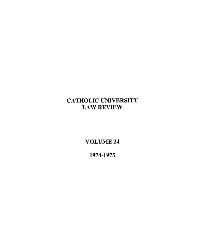 handle is hein.journals/cathu24 and id is 1 raw text is: CATHOLIC UNIVERSITYLAW REVIEWVOLUME 241974-1975