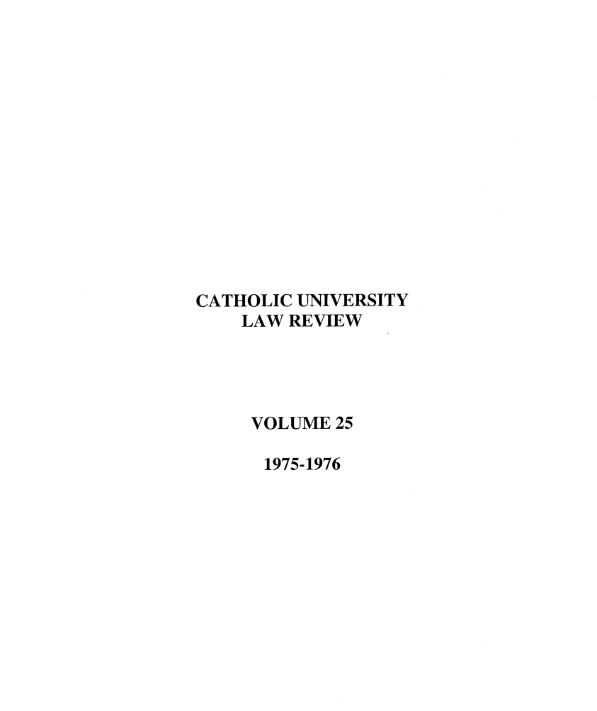 handle is hein.journals/cathu25 and id is 1 raw text is: CATHOLIC UNIVERSITYLAW REVIEWVOLUME 251975-1976