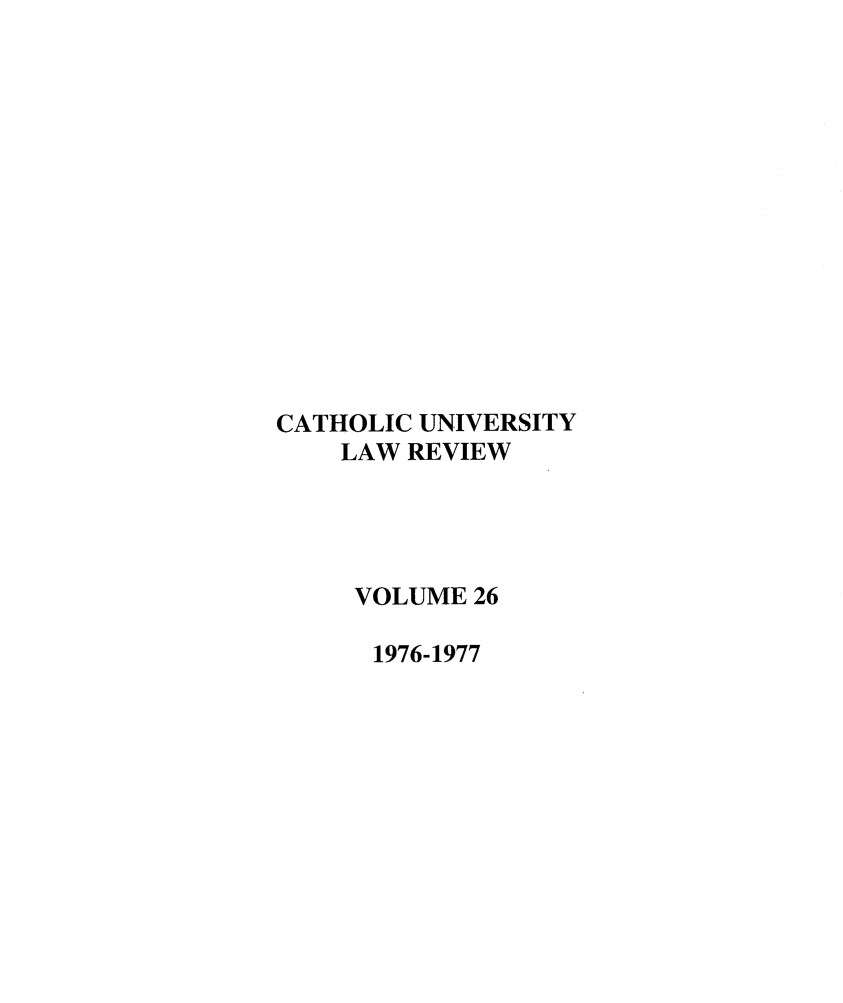 handle is hein.journals/cathu26 and id is 1 raw text is: CATHOLIC UNIVERSITYLAW REVIEWVOLUME 261976-1977