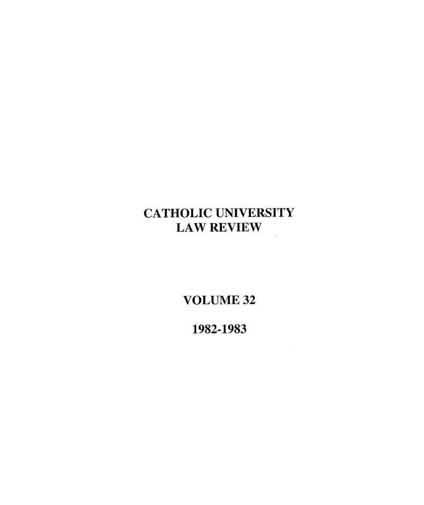 handle is hein.journals/cathu32 and id is 1 raw text is: CATHOLIC UNIVERSITYLAW REVIEWVOLUME 321982-1983