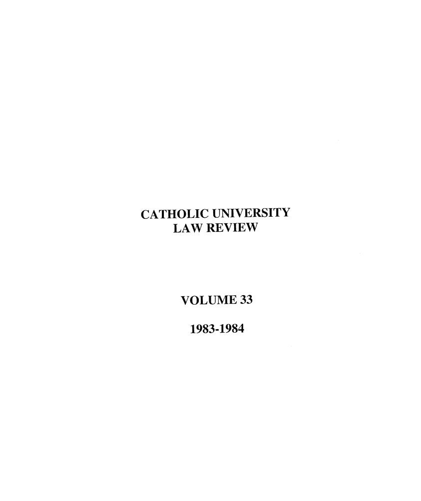 handle is hein.journals/cathu33 and id is 1 raw text is: CATHOLIC UNIVERSITYLAW REVIEWVOLUME 331983-1984