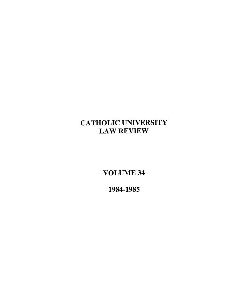 handle is hein.journals/cathu34 and id is 1 raw text is: CATHOLIC UNIVERSITYLAW REVIEWVOLUME 341984-1985
