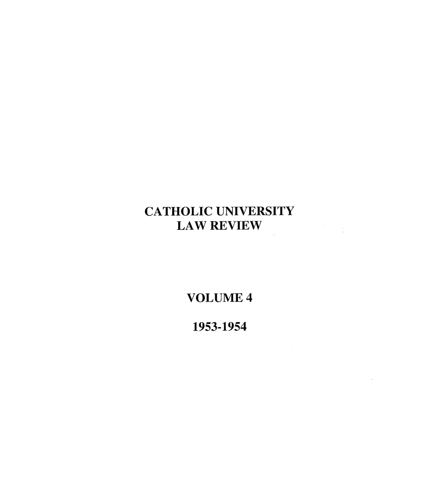 handle is hein.journals/cathu4 and id is 1 raw text is: CATHOLIC UNIVERSITYLAW REVIEWVOLUME 41953-1954