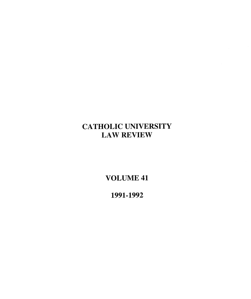 handle is hein.journals/cathu41 and id is 1 raw text is: CATHOLIC UNIVERSITYLAW REVIEWVOLUME 411991-1992