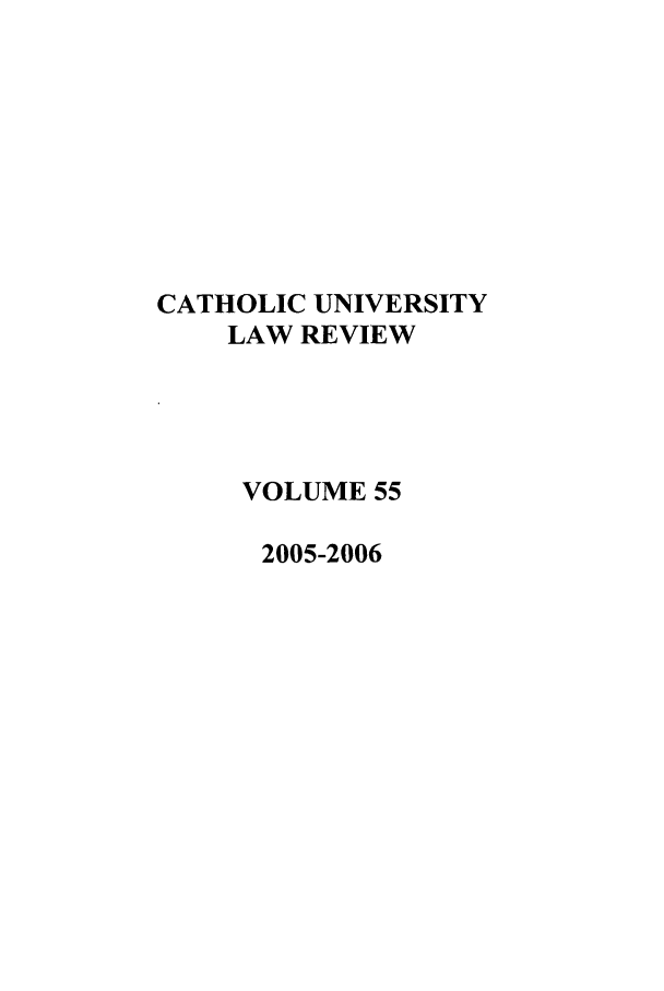 handle is hein.journals/cathu55 and id is 1 raw text is: CATHOLIC UNIVERSITYLAW REVIEWVOLUME 552005-2006