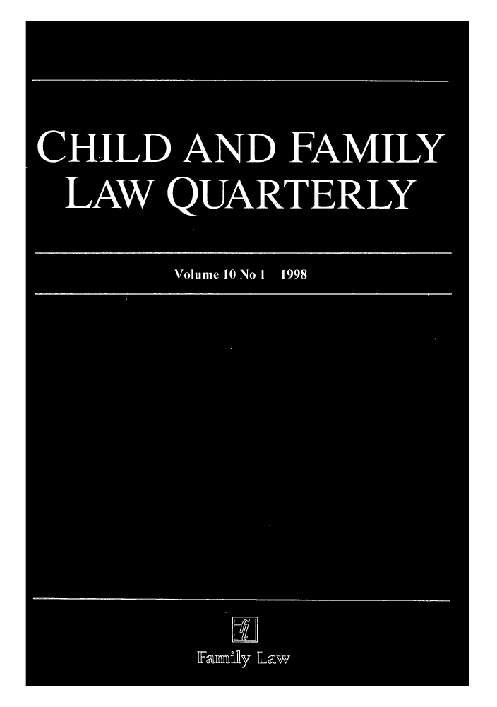 handle is hein.journals/chilflq10 and id is 1 raw text is: CHILD AND FAMILY
LAW QUARTERLY
Volume 10 No 1 1998
Famfly law


