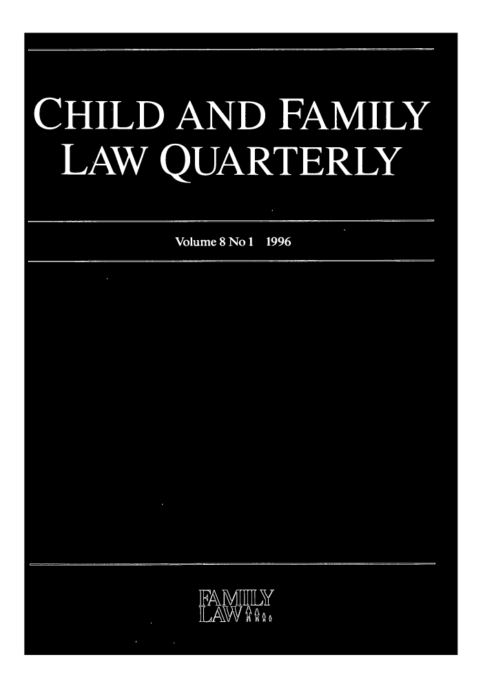 handle is hein.journals/chilflq8 and id is 1 raw text is: CHILD AND FAMILY
LAW QUARTERLY
Volume 8 No 1 1996
FAMHY
LAW~hp


