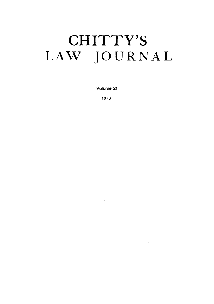 handle is hein.journals/chittylj21 and id is 1 raw text is: CH ITTY'S
LAW JOURNAL
Volume 21
1973


