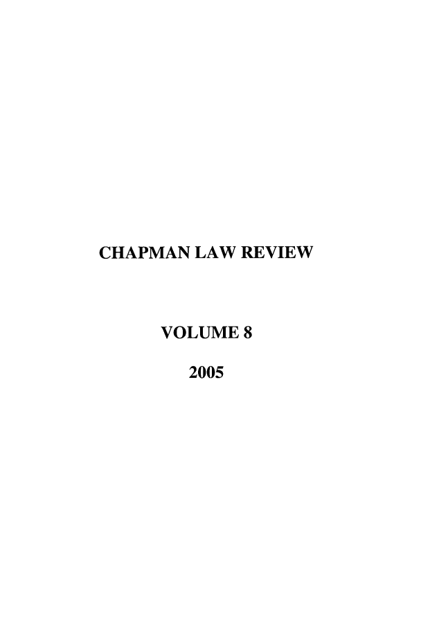 handle is hein.journals/chlr8 and id is 1 raw text is: CHAPMAN LAW REVIEW
VOLUME 8
2005


