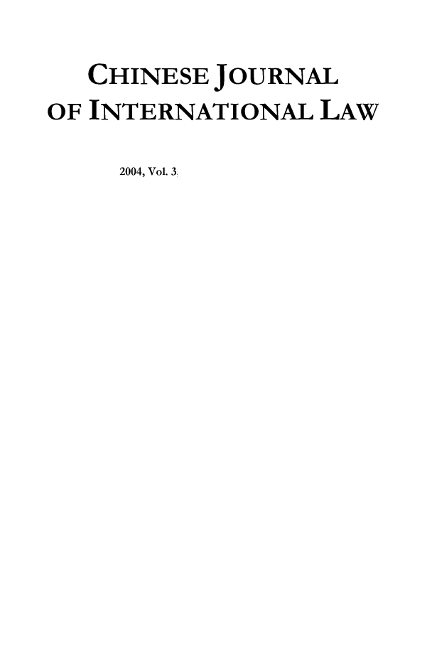 handle is hein.journals/chnint3 and id is 1 raw text is: CHINESE JOURNALOF INTERNATIONAL LAW2004, Vol. 3