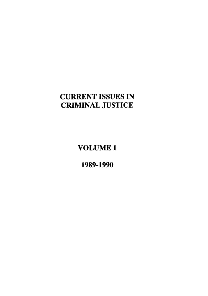handle is hein.journals/cicj1 and id is 1 raw text is: CURRENT ISSUES INCRIMINAL JUSTICEVOLUME 11989-1990